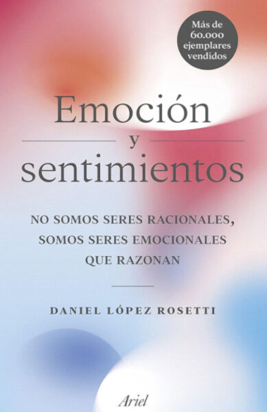 Emoción y sentimientos: No somos seres racionales, somos seres emocionales que razonan